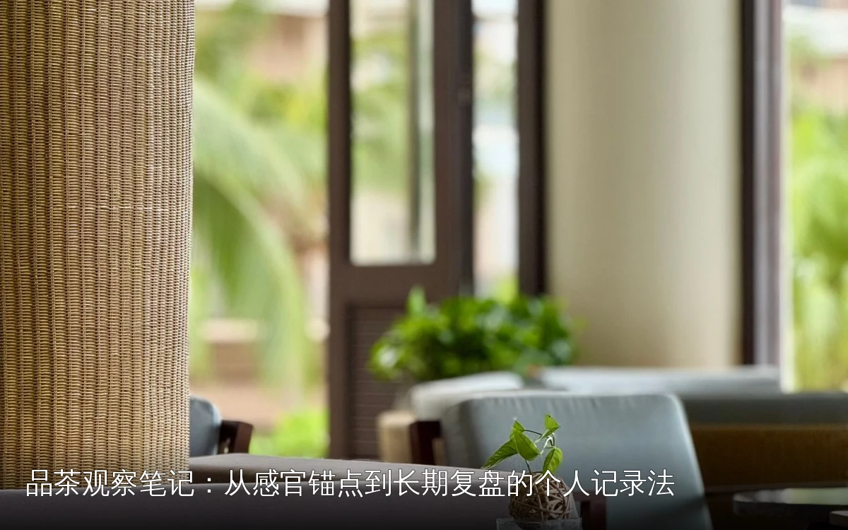 品茶观察笔记:从感官锚点到长期复盘的个人记录法